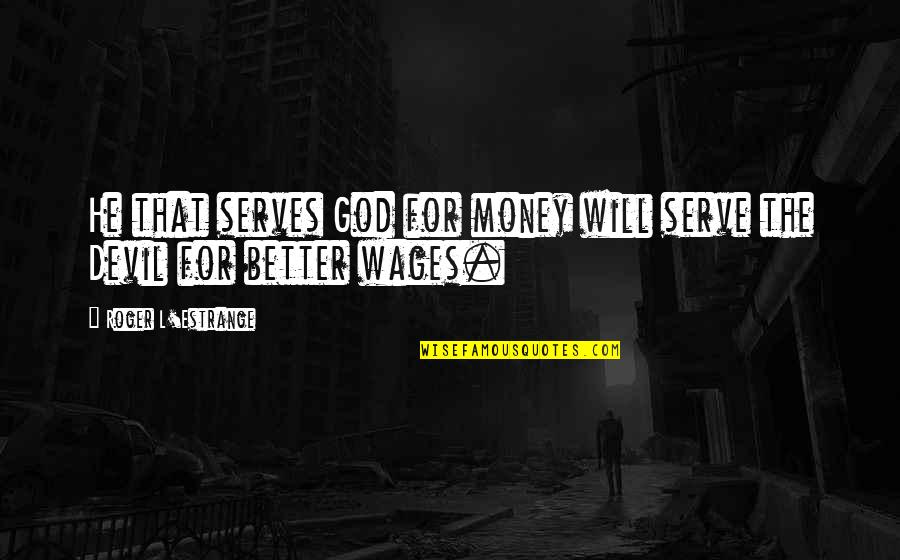 Estrange Quotes By Roger L'Estrange: He that serves God for money will serve