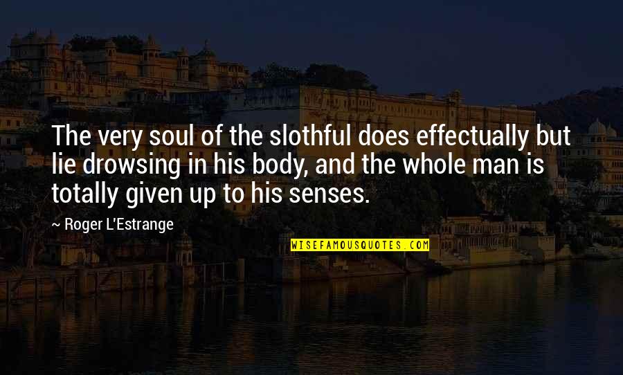 Estrange Quotes By Roger L'Estrange: The very soul of the slothful does effectually