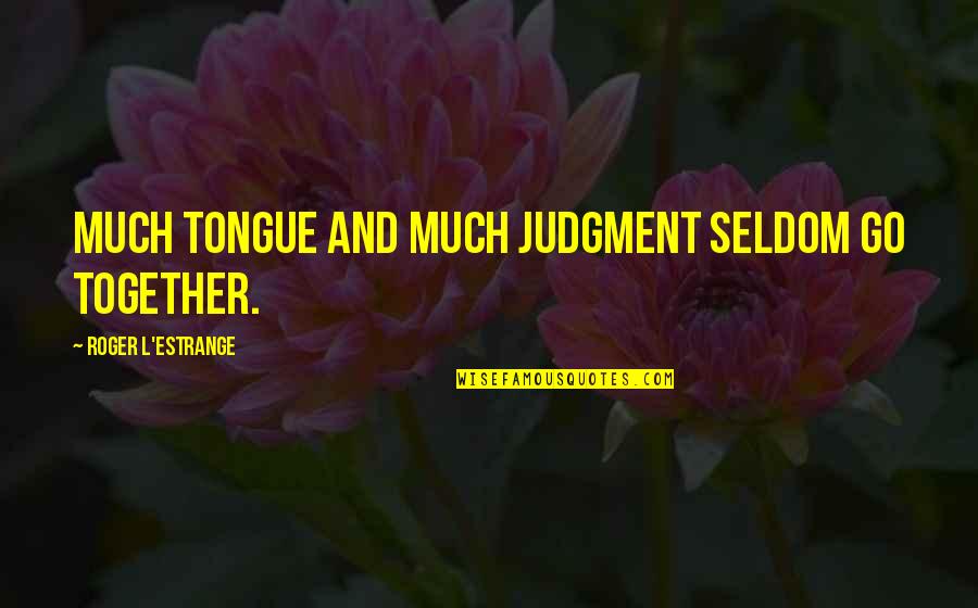 Estrange Quotes By Roger L'Estrange: Much tongue and much judgment seldom go together.