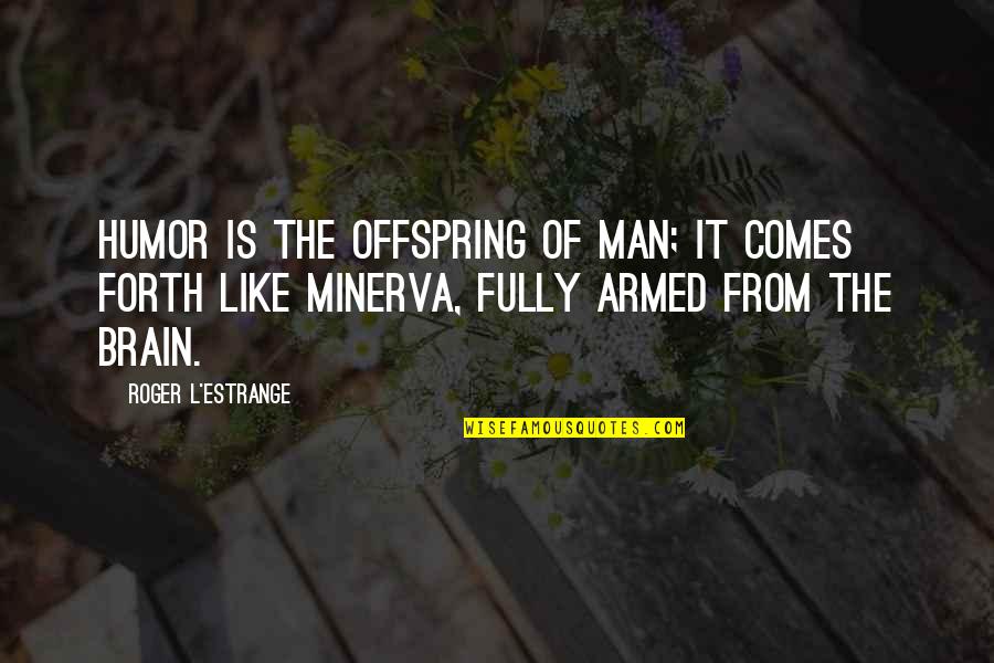 Estrange Quotes By Roger L'Estrange: Humor is the offspring of man; it comes