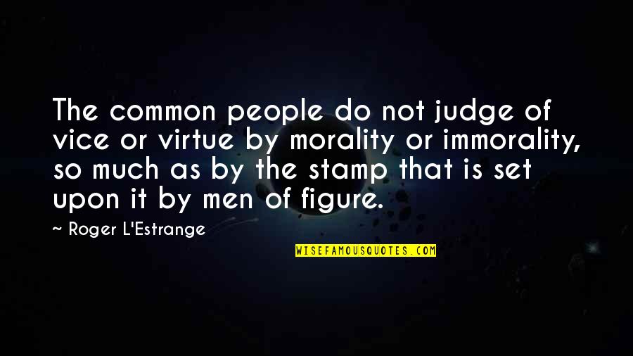 Estrange Quotes By Roger L'Estrange: The common people do not judge of vice