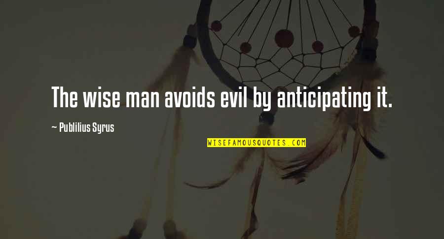Estranged Brother Quotes By Publilius Syrus: The wise man avoids evil by anticipating it.