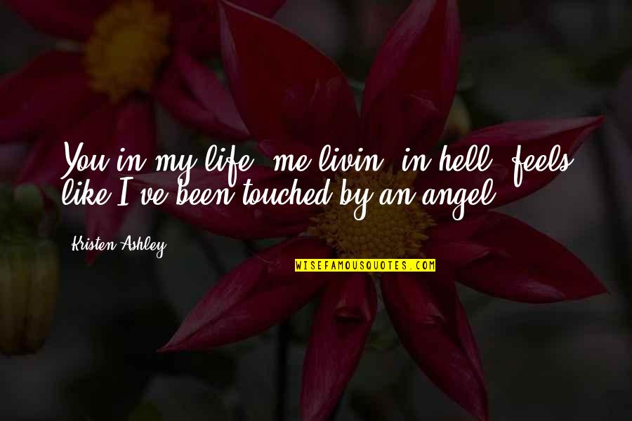 Estranged Father Death Quotes By Kristen Ashley: You in my life, me livin' in hell,