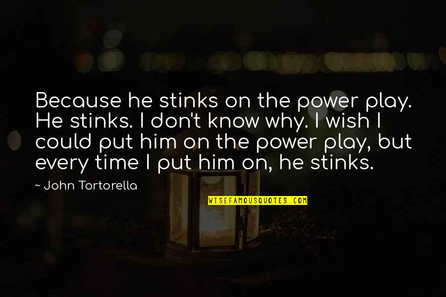 Estranged Grandparent Quotes By John Tortorella: Because he stinks on the power play. He