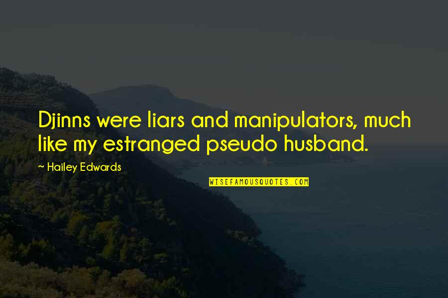 Estranged Husband Quotes By Hailey Edwards: Djinns were liars and manipulators, much like my