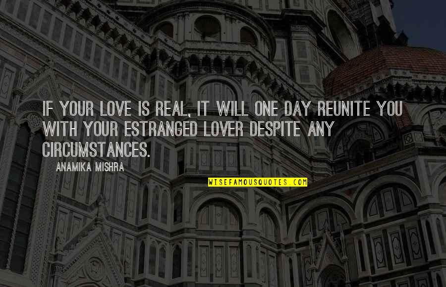Estranged Love Quotes By Anamika Mishra: If your love is real, it will one