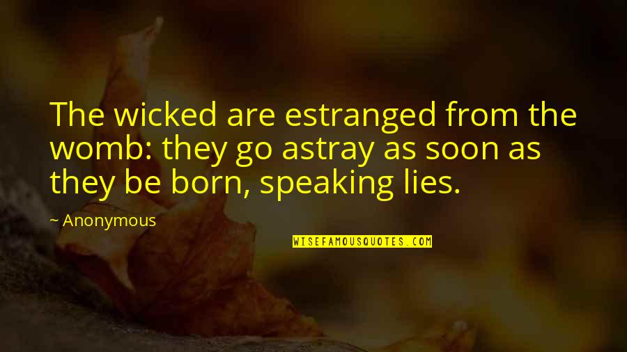 Estranged Quotes By Anonymous: The wicked are estranged from the womb: they