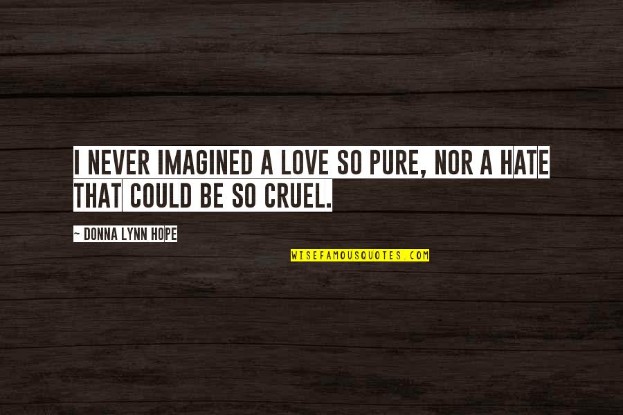 Estranged Quotes By Donna Lynn Hope: I never imagined a love so pure, nor