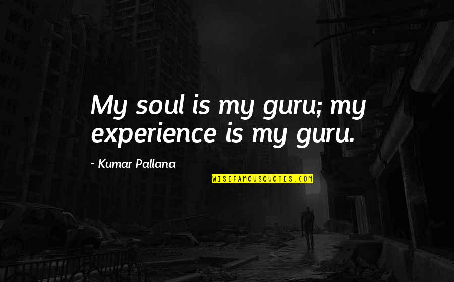 Estranged Quotes By Kumar Pallana: My soul is my guru; my experience is
