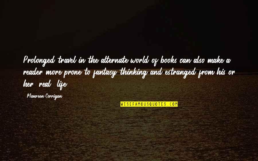 Estranged Quotes By Maureen Corrigan: Prolonged travel in the alternate world of books Estranged Quotes By Maureen Corrigan: Prolonged travel in the alternate world of books