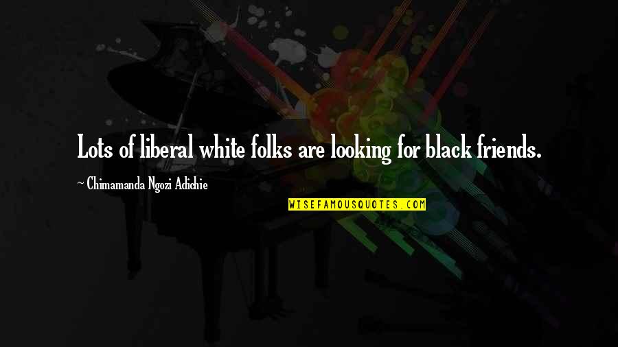 Estranged Sons Quotes By Chimamanda Ngozi Adichie: Lots of liberal white folks are looking for