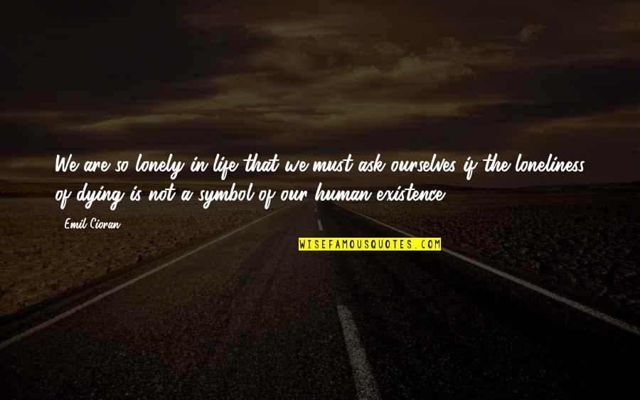 Estranged Sons Quotes By Emil Cioran: We are so lonely in life that we