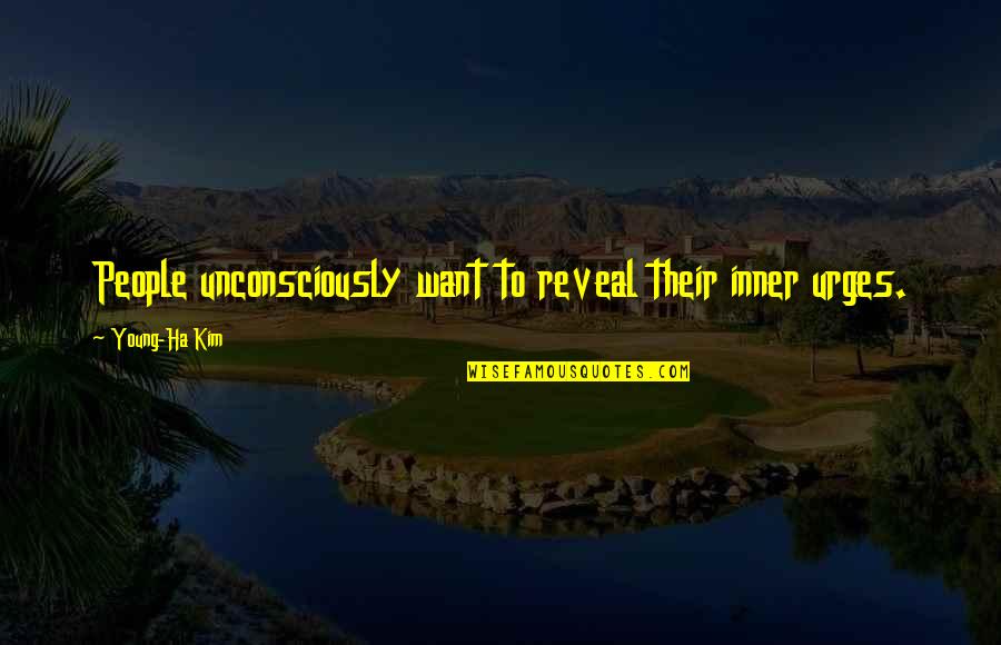 Estranged Sons Quotes By Young-Ha Kim: People unconsciously want to reveal their inner urges.