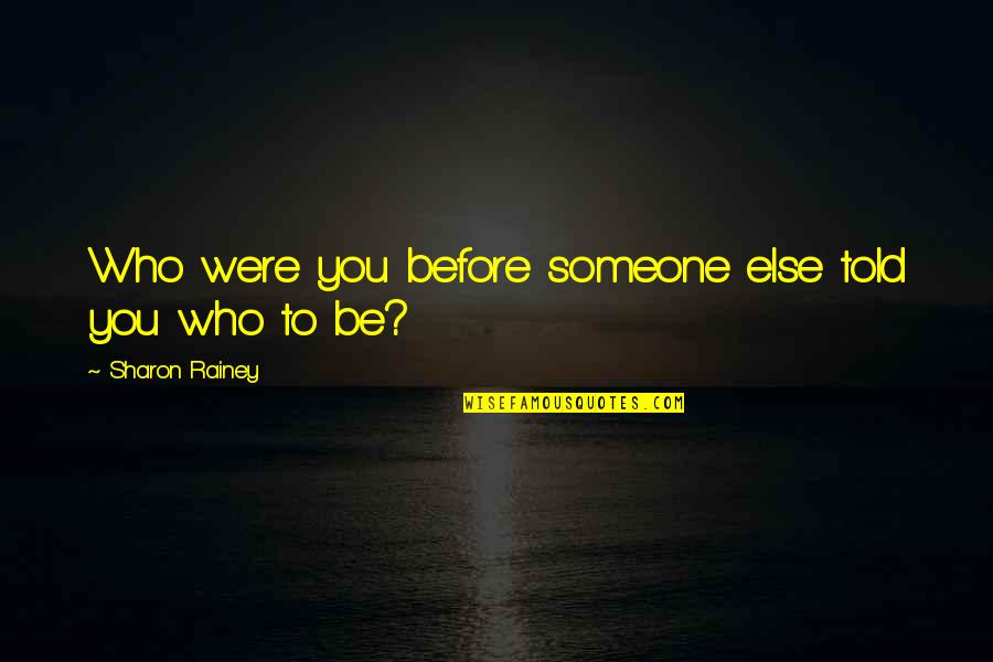 Estrangeiras Quotes By Sharon Rainey: Who were you before someone else told you Estrangeiras Quotes By Sharon Rainey: Who were you before someone else told you