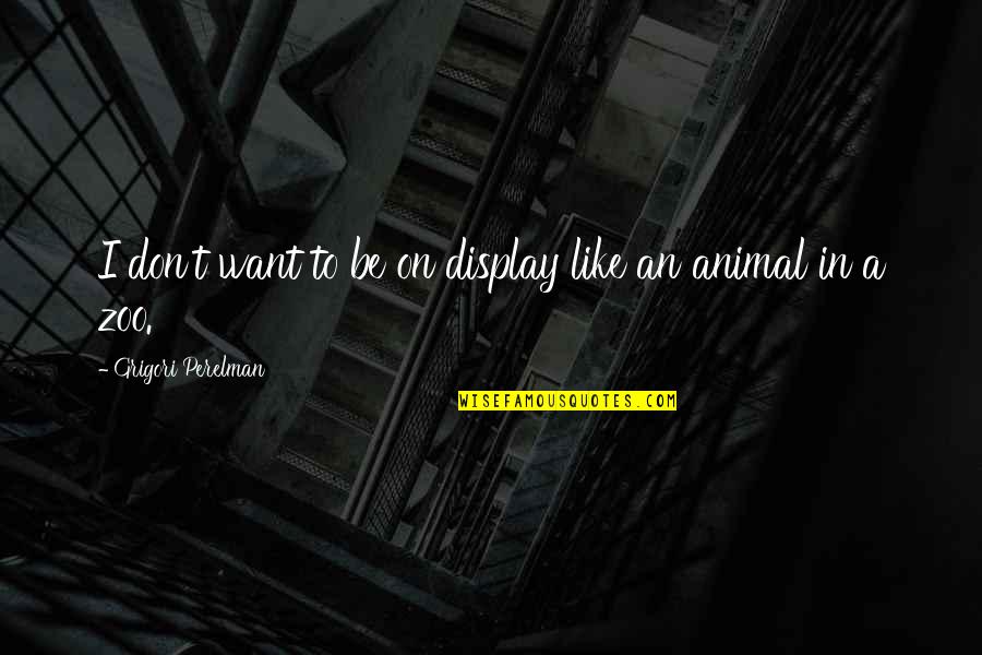 Estrangeiro Em Quotes By Grigori Perelman: I don't want to be on display like