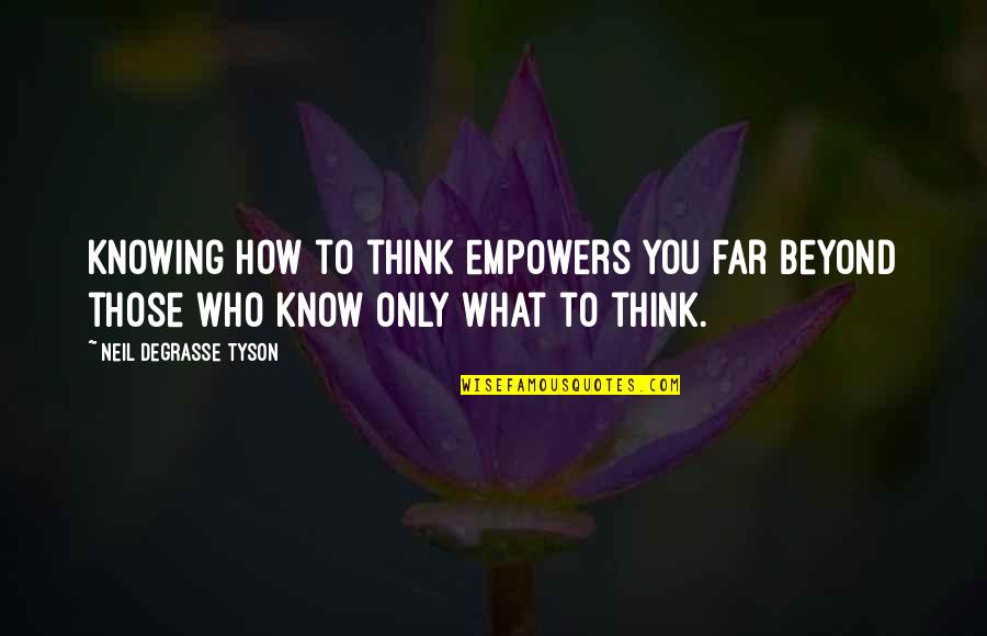 Estrangeiro Em Quotes By Neil DeGrasse Tyson: Knowing how to think empowers you far beyond