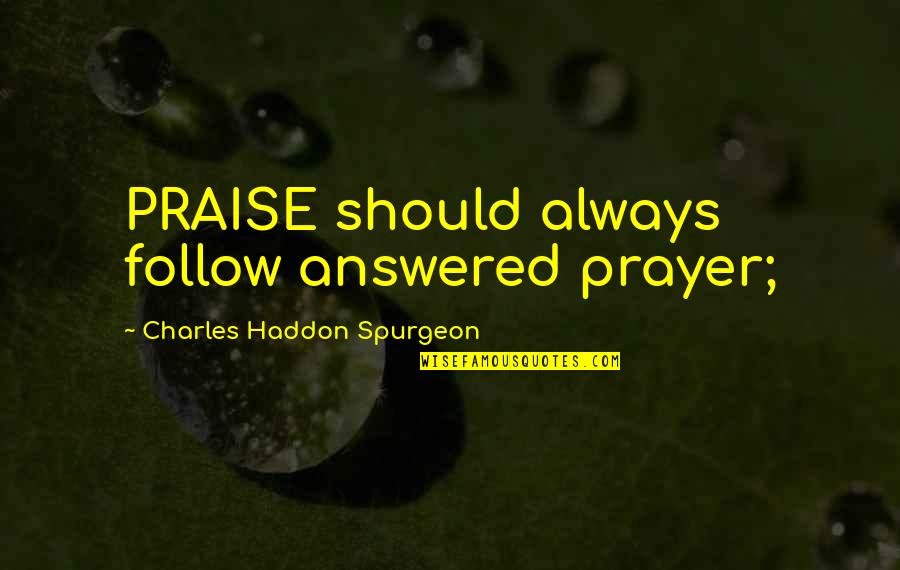 Estrangeiro No Brasil Quotes By Charles Haddon Spurgeon: PRAISE should always follow answered prayer; Estrangeiro No Brasil Quotes By Charles Haddon Spurgeon: PRAISE should always follow answered prayer;