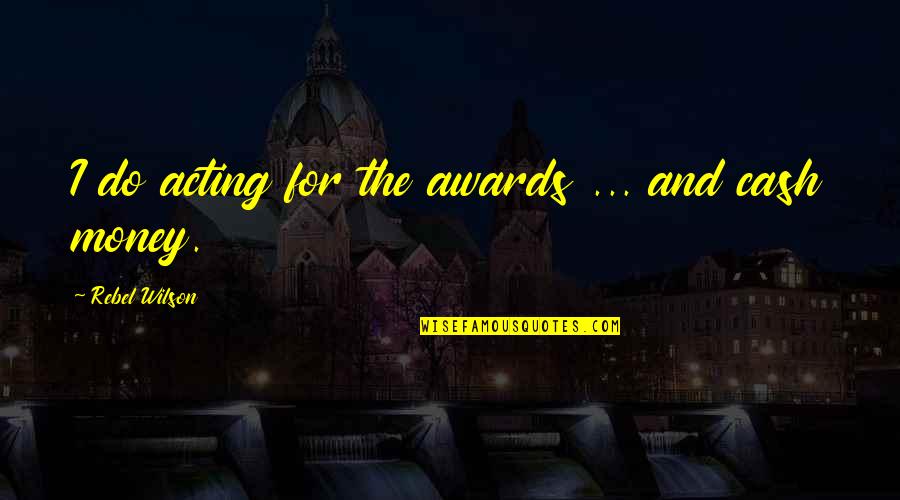 Estrangeiros De Atenas Quotes By Rebel Wilson: I do acting for the awards ... and Estrangeiros De Atenas Quotes By Rebel Wilson: I do acting for the awards ... and