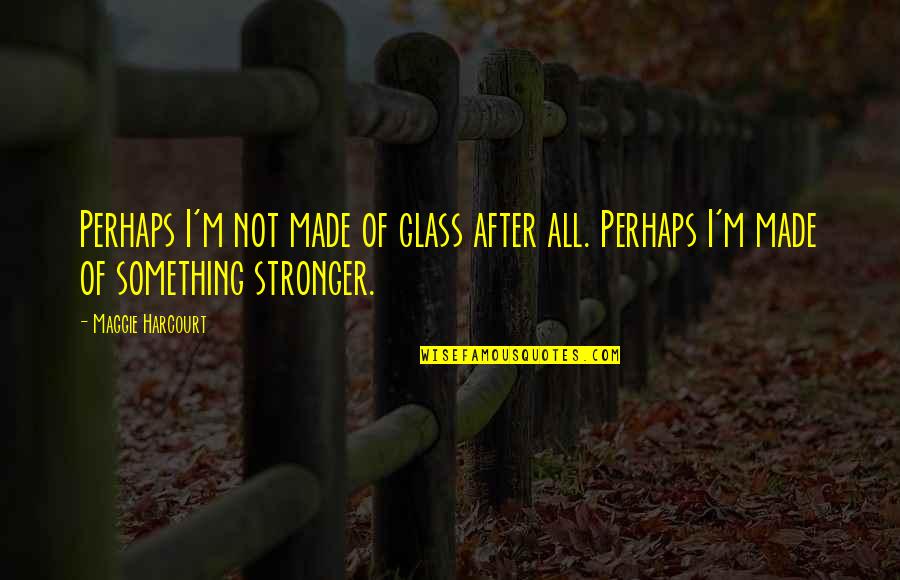 Estrangeiros No Brasil Quotes By Maggie Harcourt: Perhaps I'm not made of glass after all.