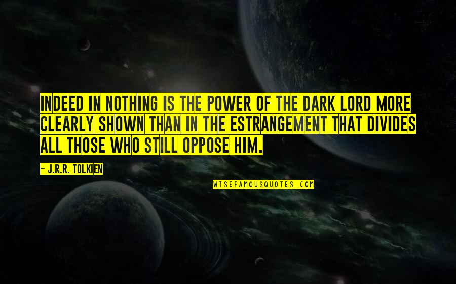 Estrangement Quotes By J.R.R. Tolkien: Indeed in nothing is the power of the