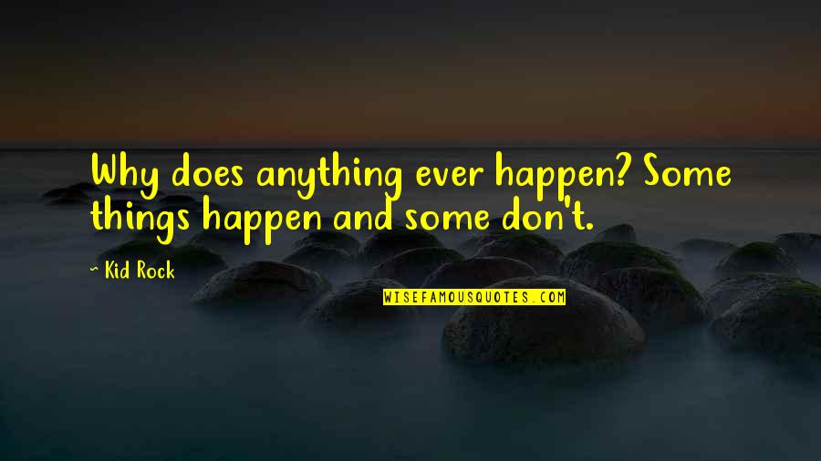 Estrangement Quotes By Kid Rock: Why does anything ever happen? Some things happen