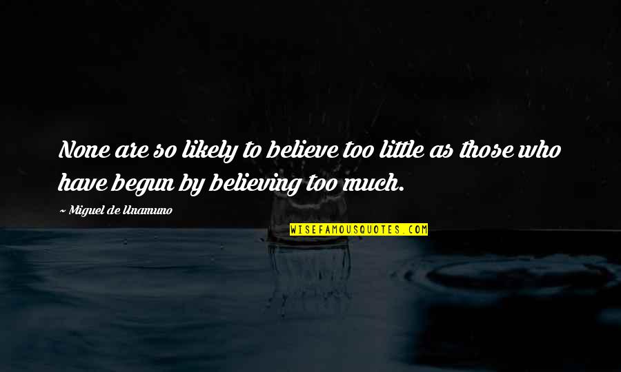 Estrangement Quotes By Miguel De Unamuno: None are so likely to believe too little
