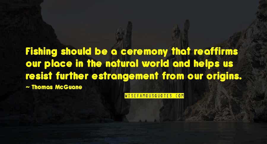 Estrangement Quotes By Thomas McGuane: Fishing should be a ceremony that reaffirms our