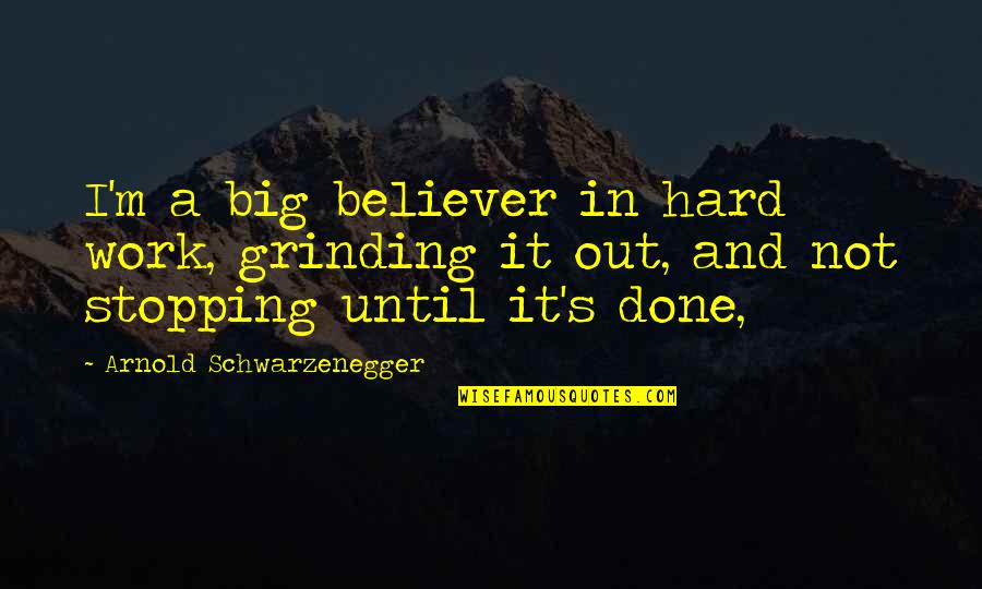 Estranhagedom Quotes By Arnold Schwarzenegger: I'm a big believer in hard work, grinding Estranhagedom Quotes By Arnold Schwarzenegger: I'm a big believer in hard work, grinding
