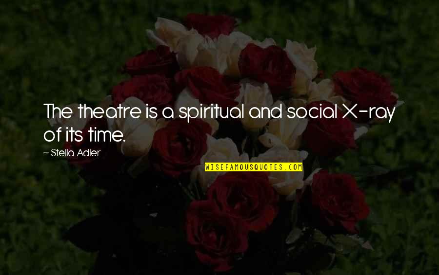 Estranhagedom Quotes By Stella Adler: The theatre is a spiritual and social X-ray Estranhagedom Quotes By Stella Adler: The theatre is a spiritual and social X-ray