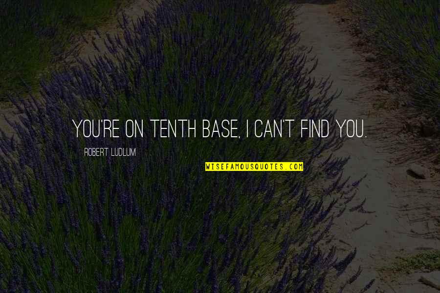 Estranho Love Quotes By Robert Ludlum: You're on tenth base, I can't find you.