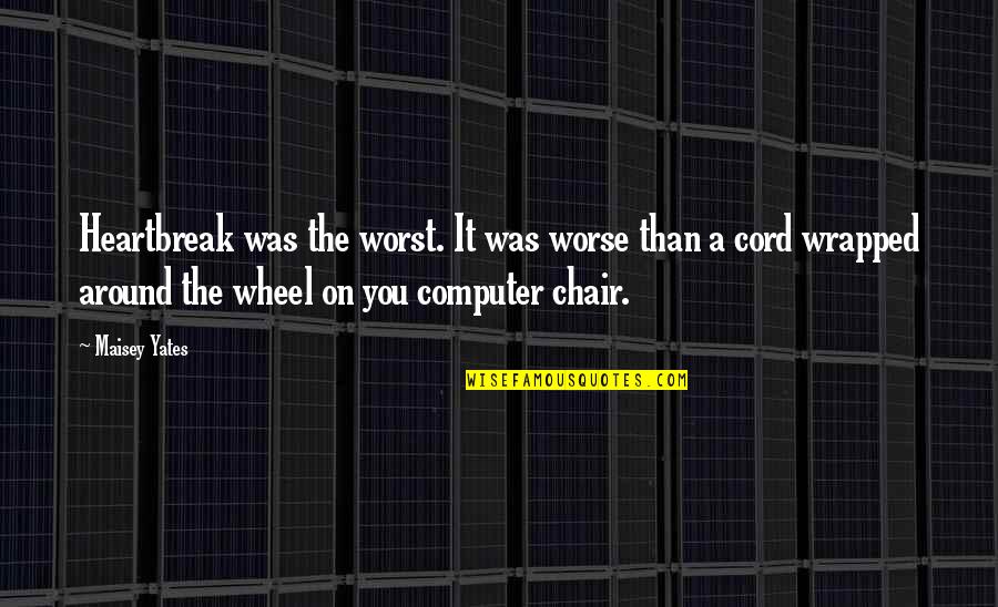 Estranhos De Passagem Quotes By Maisey Yates: Heartbreak was the worst. It was worse than Estranhos De Passagem Quotes By Maisey Yates: Heartbreak was the worst. It was worse than