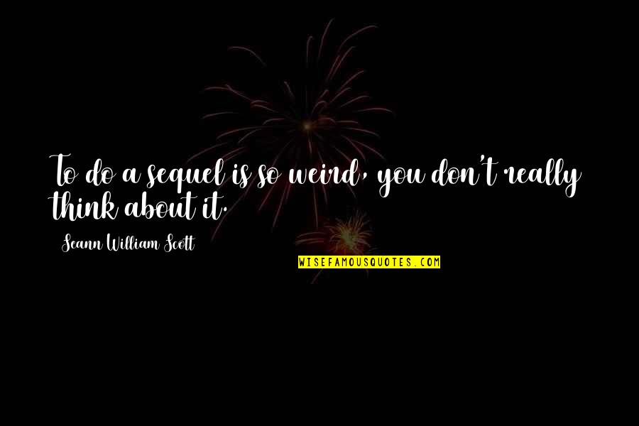 Estranhos E Quotes By Seann William Scott: To do a sequel is so weird, you Estranhos E Quotes By Seann William Scott: To do a sequel is so weird, you