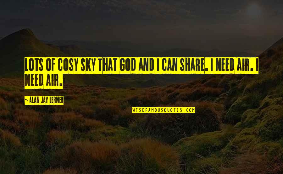 Estranhos Quotes By Alan Jay Lerner: Lots of cosy sky That God and I Estranhos Quotes By Alan Jay Lerner: Lots of cosy sky That God and I
