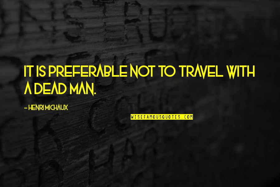 Estrategicamente Definicion Quotes By Henri Michaux: It is preferable not to travel with a