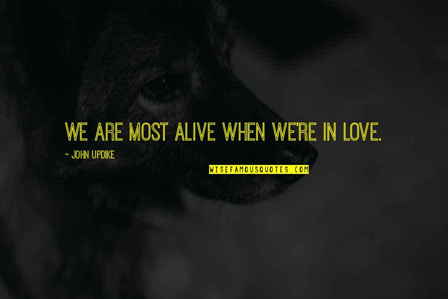 Estrategicamente Definicion Quotes By John Updike: We are most alive when we're in love.