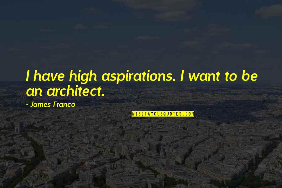 Estrategicos De Las Zonas Quotes By James Franco: I have high aspirations. I want to be