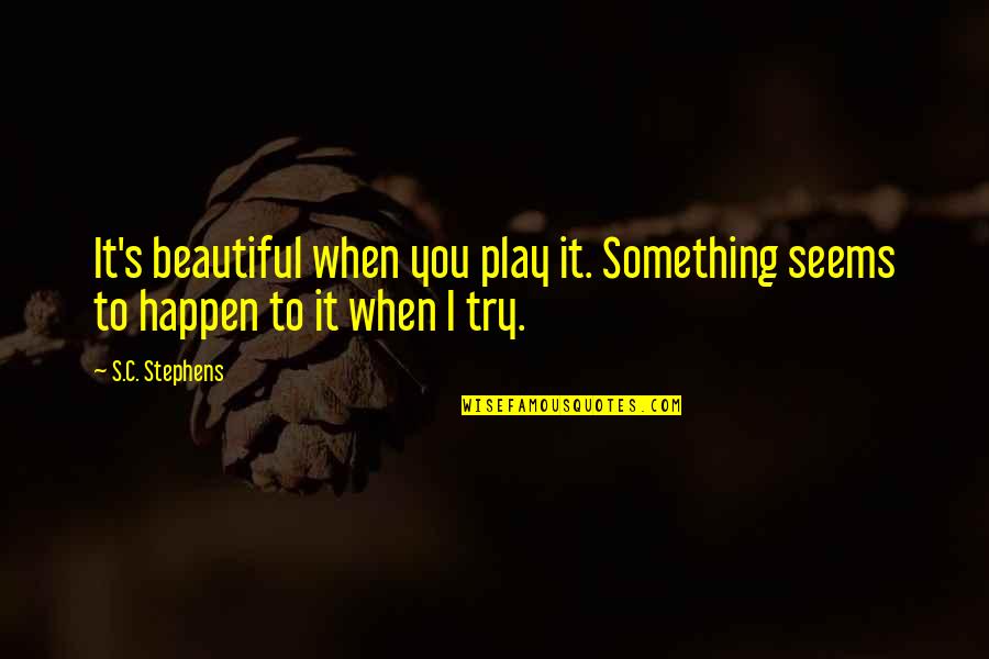 Estrategicos De Las Zonas Quotes By S.C. Stephens: It's beautiful when you play it. Something seems