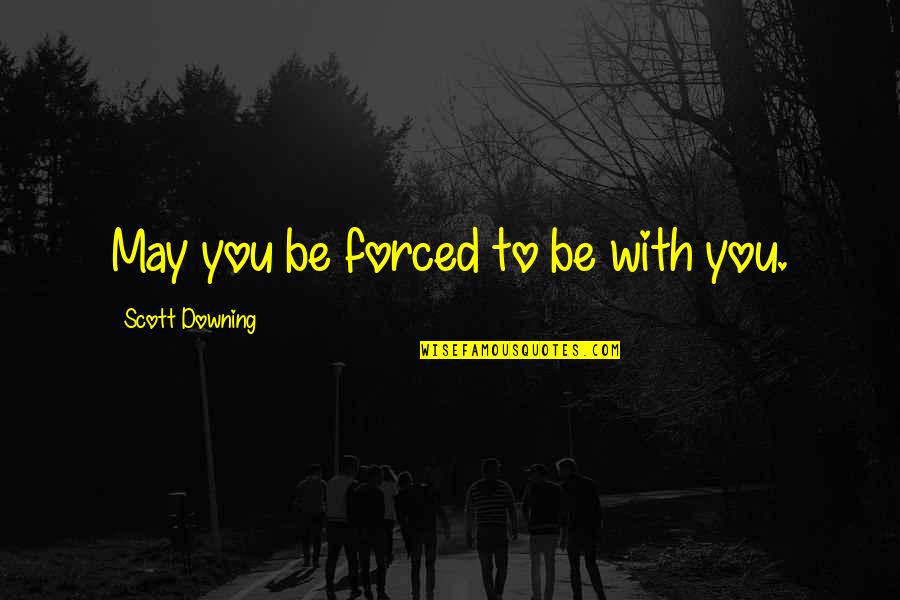 Estratificacion De Genero Quotes By Scott Downing: May you be forced to be with you.