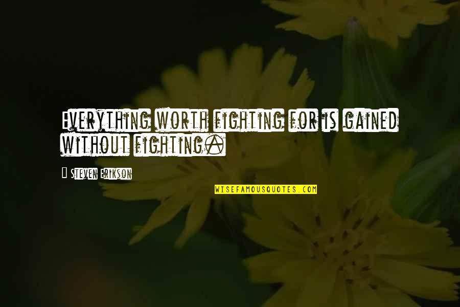 Estratto Casellario Quotes By Steven Erikson: Everything worth fighting for is gained without fighting. Estratto Casellario Quotes By Steven Erikson: Everything worth fighting for is gained without fighting.