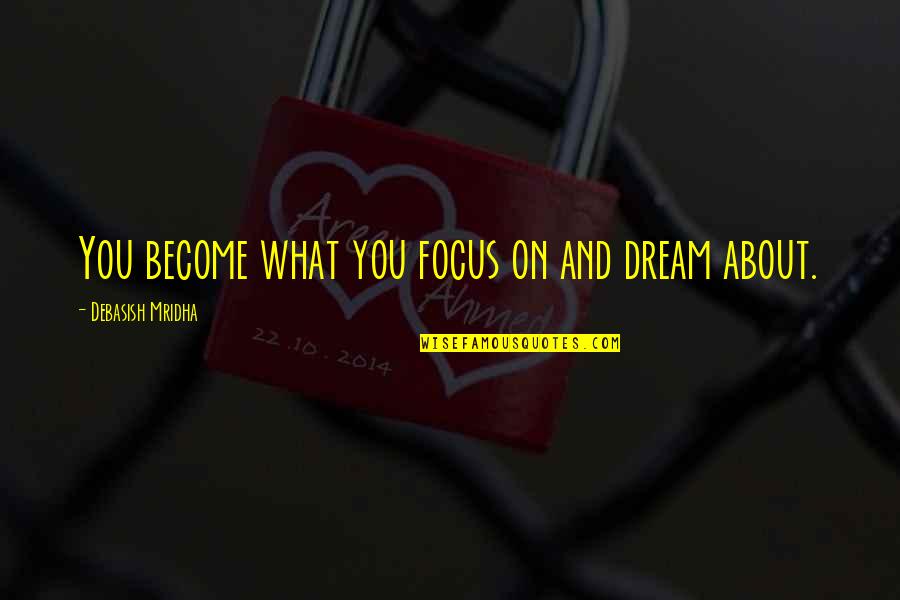 Estre Imiento Tratamiento Quotes By Debasish Mridha: You become what you focus on and dream Estre Imiento Tratamiento Quotes By Debasish Mridha: You become what you focus on and dream