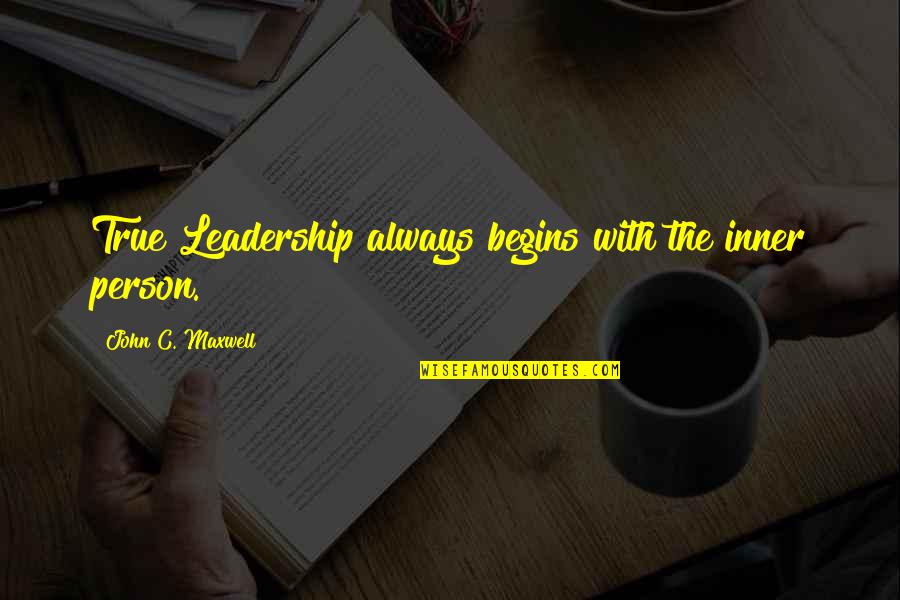 Estre Imiento Tratamiento Quotes By John C. Maxwell: True Leadership always begins with the inner person. Estre Imiento Tratamiento Quotes By John C. Maxwell: True Leadership always begins with the inner person.
