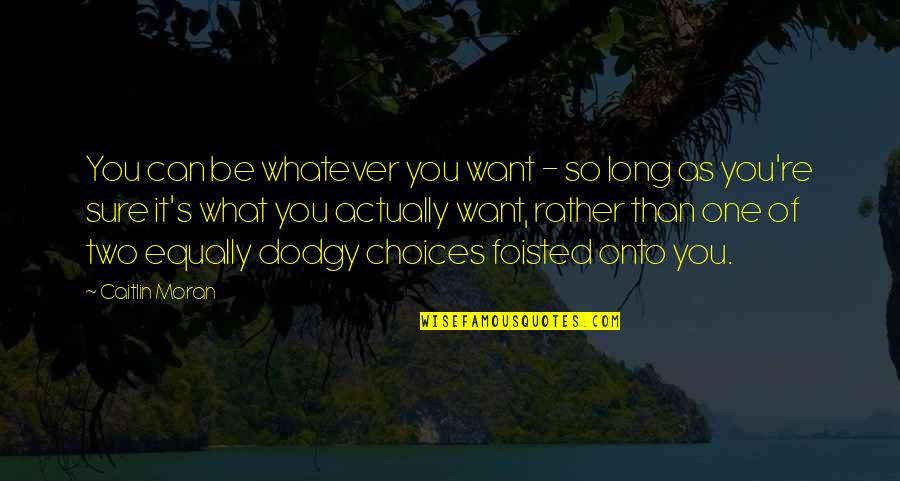 Estrecha Definicion Quotes By Caitlin Moran: You can be whatever you want - so Estrecha Definicion Quotes By Caitlin Moran: You can be whatever you want - so