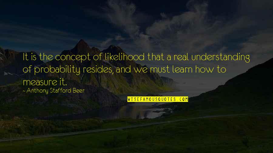 Estrecha Este Quotes By Anthony Stafford Beer: It is the concept of likelihood that a