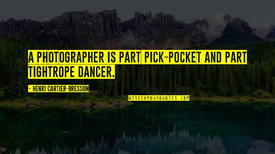 Estrecha Este Quotes By Henri Cartier-Bresson: A photographer is part pick-pocket and part tightrope