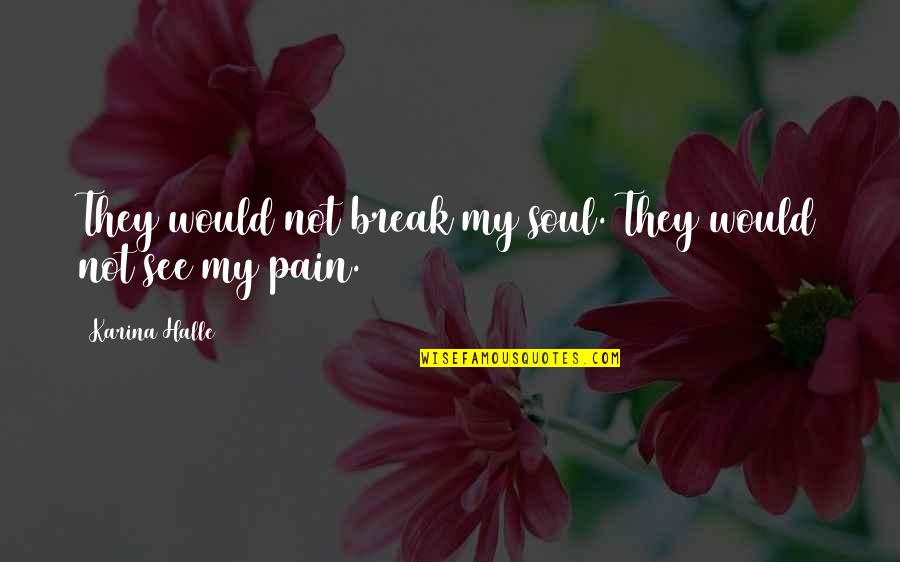 Estrecha Significado Quotes By Karina Halle: They would not break my soul. They would Estrecha Significado Quotes By Karina Halle: They would not break my soul. They would
