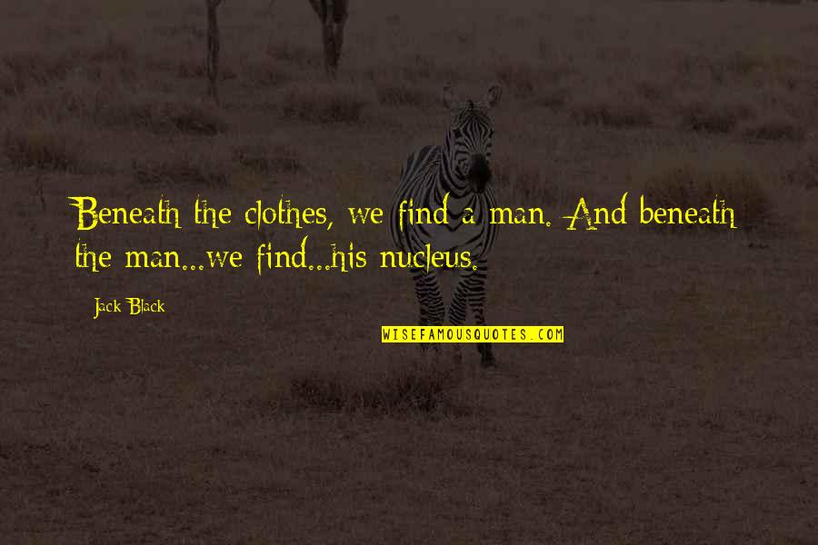Estrechamiento De Manos Quotes By Jack Black: Beneath the clothes, we find a man. And