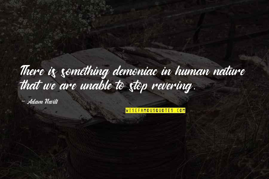 Estrechamiento Sinonimo Quotes By Adam Nevill: There is something demoniac in human nature that