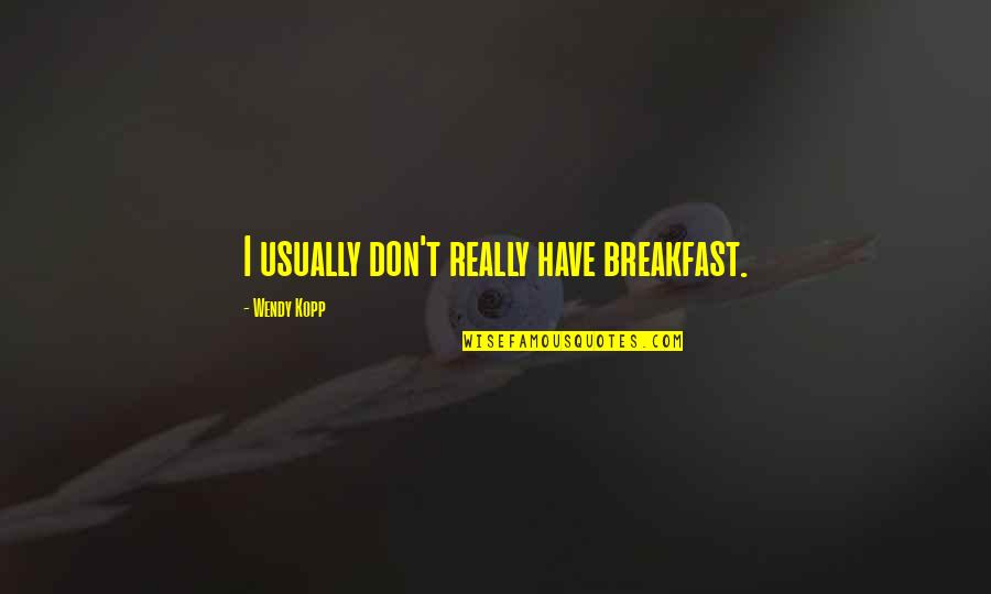 Estrechamiento Sinonimo Quotes By Wendy Kopp: I usually don't really have breakfast.