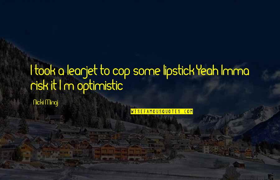 Estrechandome Quotes By Nicki Minaj: I took a learjet to cop some lipstick