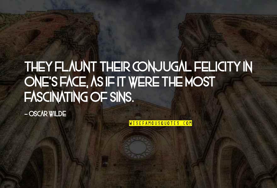 Estrechandote Quotes By Oscar Wilde: They flaunt their conjugal felicity in one's face, Estrechandote Quotes By Oscar Wilde: They flaunt their conjugal felicity in one's face,
